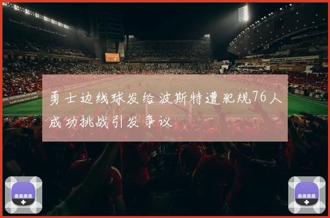 勇士边线球发给波斯特遭犯规76人成功挑战引发争议