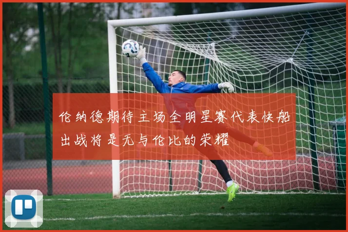 伦纳德期待主场全明星赛代表快船出战将是无与伦比的荣耀
