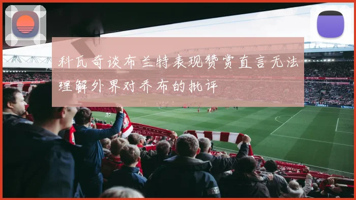 科瓦奇谈布兰特表现赞赏直言无法理解外界对乔布的批评